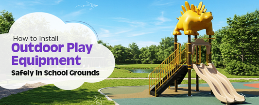 How to Install Outdoor Play Equipment Safely in School Grounds